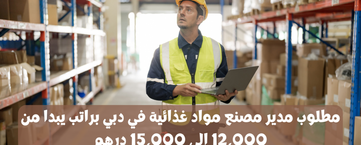 مطلوب مدير مصنع مواد غذائية في دبي