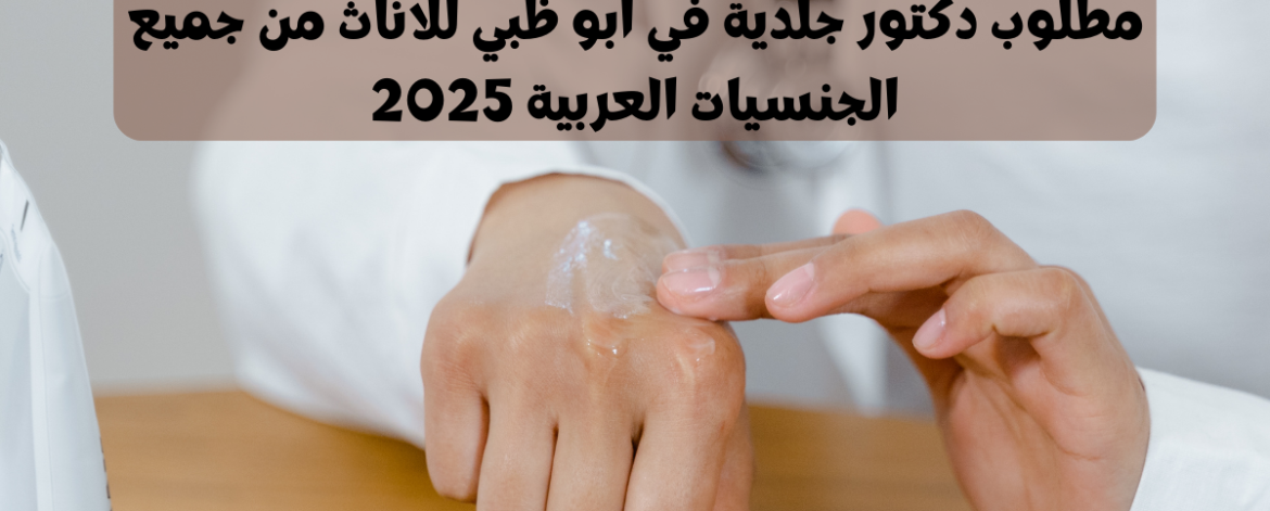 مطلوب دكتور جلدية في أبو ظبي