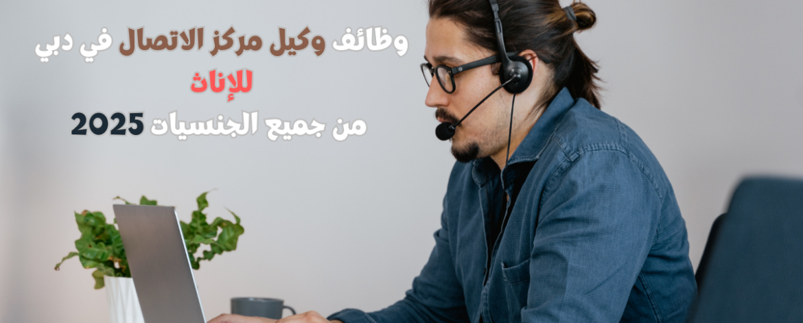 وظائف وكيل مركز الاتصال في دبي